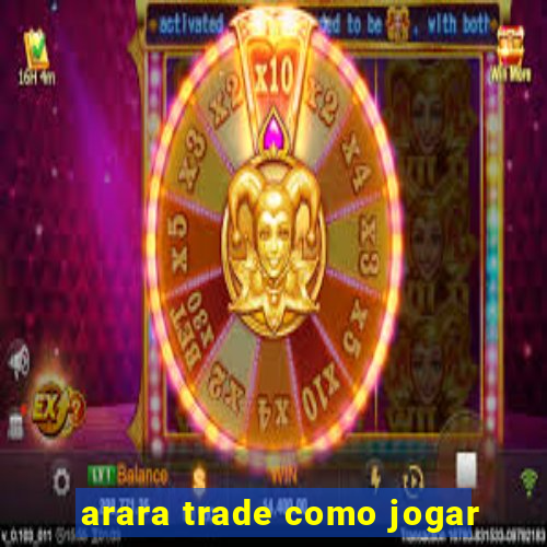 arara trade como jogar